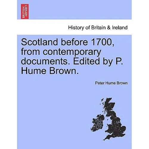 Scotland Before 1700, from Contemporary Documents. Edited by P. Hume Brown.