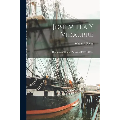 José Milla Y Vidaurre: Historian of Central America (1822-1882) ..