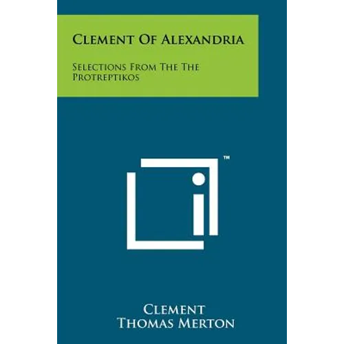 Clement Of Alexandria: Selections From The The Protreptikos
