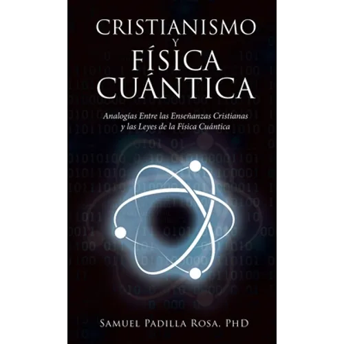 Cristianismo Y Física Cuántica: Analogías Entre Las Enseñanzas Cristianas Y Las Leyes De La Física Cuántica