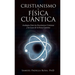 Cristianismo Y Física Cuántica: Analogías Entre Las Enseñanzas Cristianas Y Las Leyes De La Física Cuántica