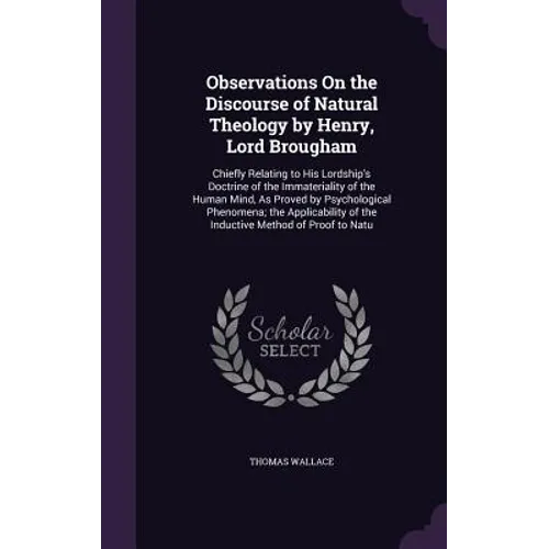 Observations On the Discourse of Natural Theology by Henry, Lord Brougham: Chiefly Relating to His Lordship's Doctrine of the Immateriality of the Hum