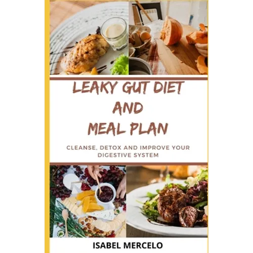Leaky Gut Diet and Meal Plan: Cleanse, Detox And Improve Your Digestive System