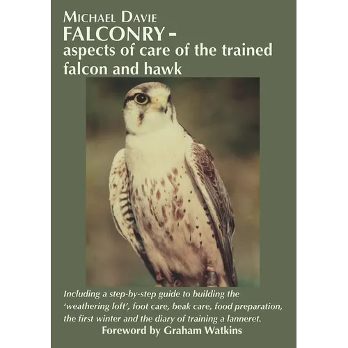 Falconry - aspects of care of the trained falcon and hawk: Including a step-by-step guide to building the 'weathering loft', foot care, beak care, foo