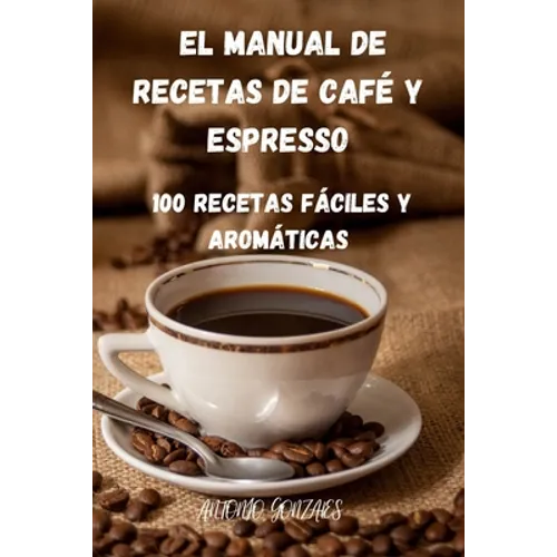El Manual de Recetas de Café Y Espresso