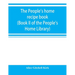 The people's home recipe book (Book II of the People's Home Library)