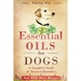 Essential Oils for Dogs: A Complete Guide of Natural Remedies