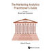 Marketing Analytics Practitioner's Guide, the - Volume 1: Brand and Consumer