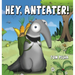 Hey, Anteater!