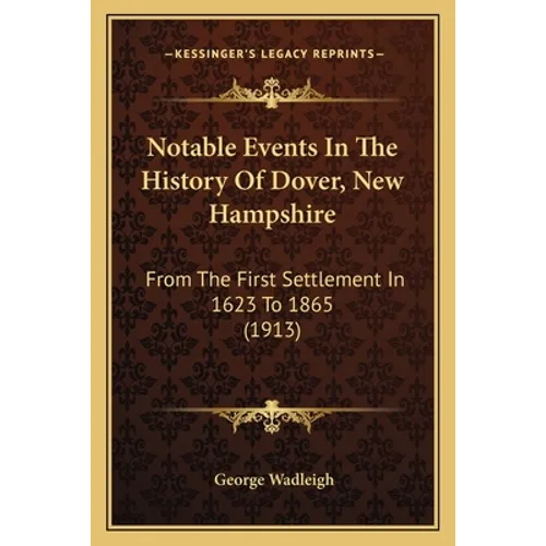 Notable Events In The History Of Dover, New Hampshire: From The First Settlement In 1623 To 1865 (1913)