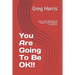 You Are Going To Be OK!!: Aortic Valve Replacement Surgery From A Patients Perspective