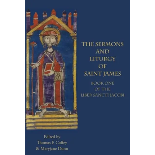 The Sermons and Liturgy of Saint James: Book I of the Liber Sancti Jacobi