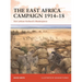 The East Africa Campaign 1914-18: Von Lettow-Vorbeck's Masterpiece