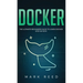 Docker: The Ultimate Beginners Guide to Learn Docker Step-By-Step