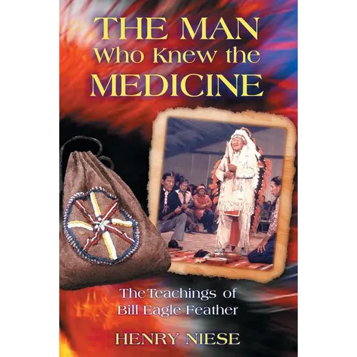 The Man Who Knew the Medicine: The Teachings of Bill Eagle Feather - Paperback