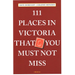 111 Places in Victoria That You Must Not Miss