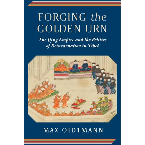 Forging the Golden Urn: The Qing Empire and the Politics of Reincarnation in Tibet