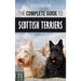 The Complete Guide to Scottish Terriers: Finding, Training, Socializing, Feeding, Grooming, and Loving your new Scottie Dog