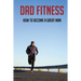Dad Fitness: How To Become A Great Man: How To Be A Great Dad To A Son