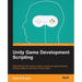Unity Game Development Scripting: Write efficient C# scripts to create modular key game elements that are usable for any kind of Unity project