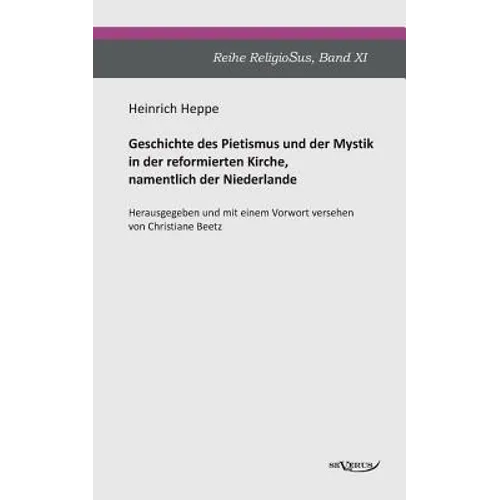 Geschichte des Pietismus und der Mystik in der reformierten Kirche, namentlich der Niederlande: Reihe ReligioSus Band 11. Herausgegeben und mit einem