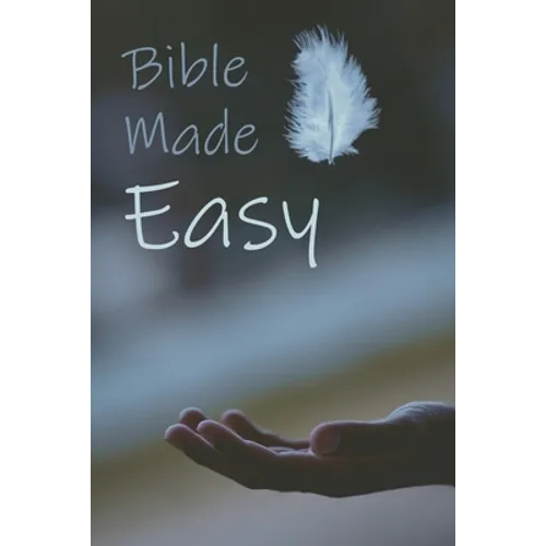 Bible Made Easy: Your guide to reading and understanding the Bible in less than a year