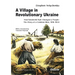 A Village in Revolutionary Ukraine: How Bolshevik Rule Changed a People: The Diary of a Common Man, 1918-1928