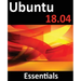 Ubuntu 18.04 Essentials: Learn to Install, Administer and Use Ubuntu 18.04 Systems