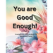 You Are Good Enough: Inspirational Coloring Book for Adults and Teens