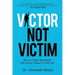 Victor Not Victim: How to Create Meaningful and Lasting Change in Your Life
