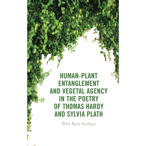 Human-Plant Entanglement and Vegetal Agency in the Poetry of Thomas Hardy and Sylvia Plath