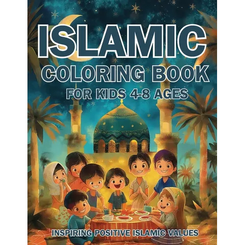 Islamic Coloring Book for Kids Ages 4-8 Inspiring Positive Islamic Values: Nurturing Young Hearts: Promoting Praying, Charity, Community, Neighborly L