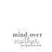 mind over mother: a collection of poems, essays, and open letters to my estranged mother