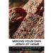 Making Your Own Jerky At Home: 40+ Tasty & Easy To Make Meat Jerky Recipes You Should Try: Homemade Meat Jerky Recipes Book