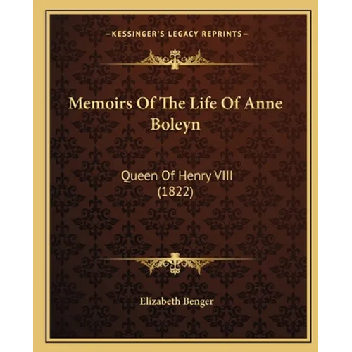 Memoirs Of The Life Of Anne Boleyn: Queen Of Henry VIII (1822)