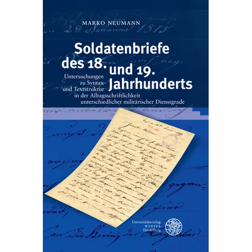 Soldatenbriefe Des 18. Und 19. Jahrhunderts: Untersuchungen Zu Syntax Und Textstruktur in Der Alltagsschriftlichkeit Unterschiedlicher Militarischer D
