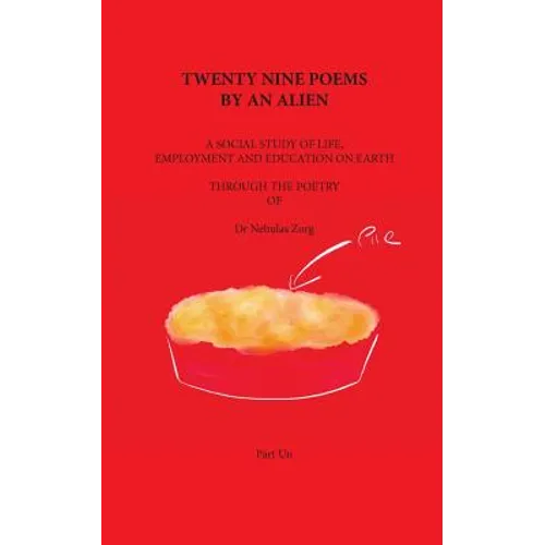 Twenty nine poems by an alien: Part Un: A social study of life, employment and education on Earth