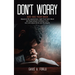 Don't Worry: GOD HAS YOUR BACK Based on life experiences, Light from God's Word and Supernatural visitations from our Lord Jesus Christ and His Angels