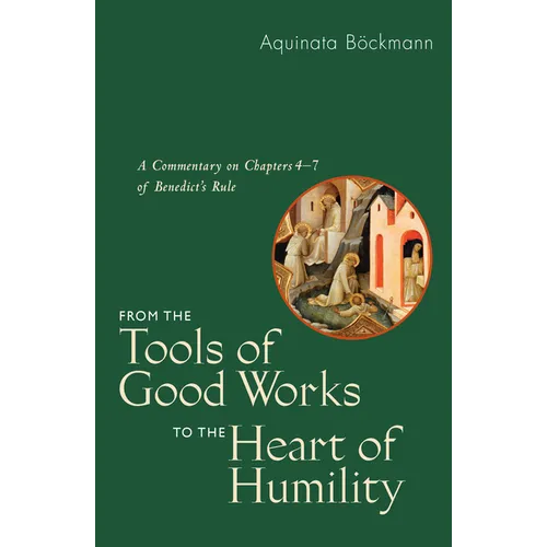 From the Tools of Good Works to the Heart of Humility: A Commentary on Chapters 4-7 of Benedict's Rule