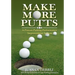 Make More Putts: A Proven Putting Performance Improvement System
