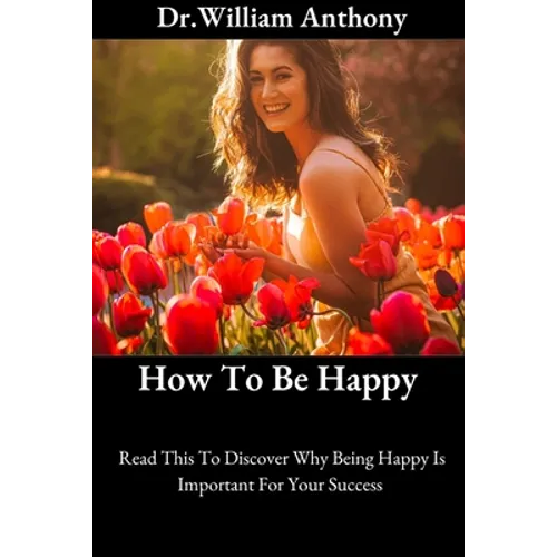 How To Be Happy: Read This To Discover Why Being Happy Is Important For Your Success