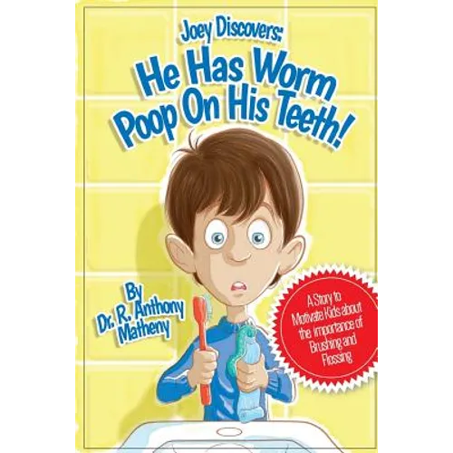 He Has Worm Poop On His Teeth!: Part 1 of the Joey Discover Series, A story to motivate kids about the importance of brushing and flossing