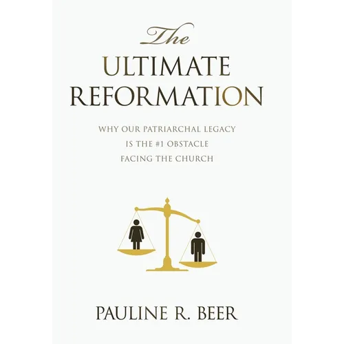 The Ultimate Reformation: Why Our Patriarchal Legacy Is the #1 Obstacle Facing the Church