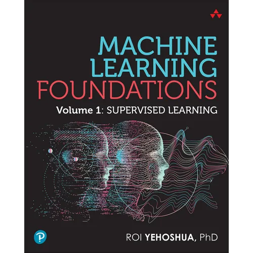 Machine Learning Foundations: Volume 1: Supervised Learning