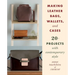 Making Leather Bags, Wallets, and Cases: 20+ Projects with Contemporary Style