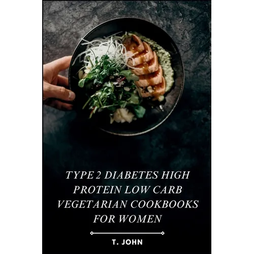 Type 2 diabetes high protein low carb vegetarian cookbooks for women: High-Protein, Low-Carb Veg Recipes for Women's Weight Loss, Balanced Living & Ef
