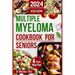 Multiple Myeloma Cookbook for Seniors: Easy & Enjoyable Meal Recipes with Nutritional Tips, Guidance for Seniors, along with Strategies for Managing M