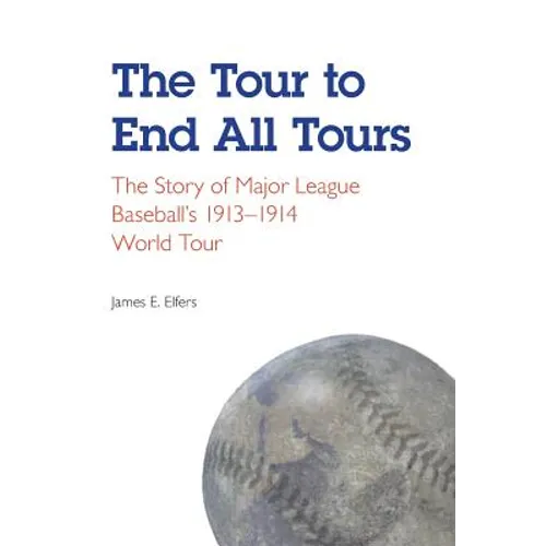 The Tour to End All Tours: The Story of Major League Baseball's 1913-1914 World Tour