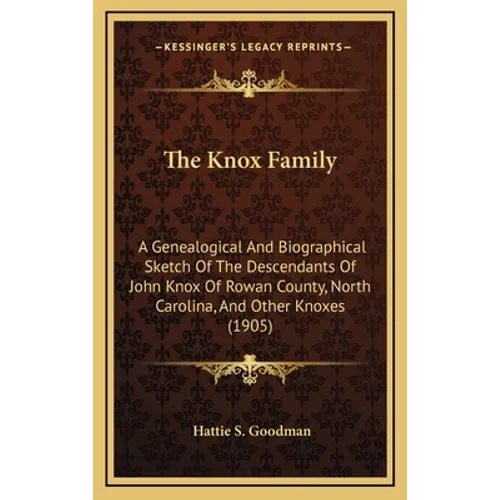The Knox Family: A Genealogical And Biographical Sketch Of The Descendants Of John Knox Of Rowan County, North Carolina, And Other Knoxes (1905)