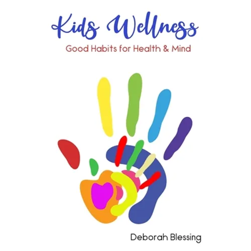 Kids Wellness Good habits For Health & Mind: Helping your child develop daily healthy habits for a strong physical and mental health cultivating a who